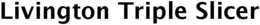 LIVINGTON TRIPLE SLICER trademark
