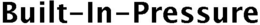 BUILT-IN-PRESSURE trademark