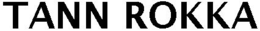 TANN ROKKA trademark