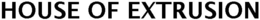 HOUSE OF EXTRUSION trademark