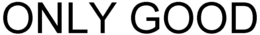 ONLY GOOD trademark