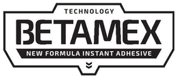 TECHNOLOGY BETAMEX NEW FORMULA INSTANT ADHESIVE trademark