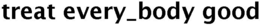 TREAT EVERY_BODY GOOD trademark