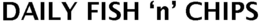 DAILY FISH 'N' CHIPS trademark