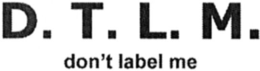 D.T.L.M. DON'T LABEL ME trademark
