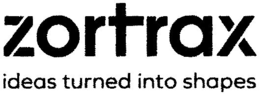 ZORTRAX IDEAS TURNED INTO SHAPES trademark