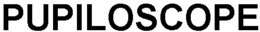 PUPILOSCOPE trademark