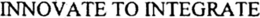 INNOVATE TO INTEGRATE trademark