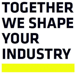 TOGETHER WE SHAPE YOUR INDUSTRY trademark