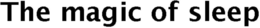 THE MAGIC OF SLEEP trademark