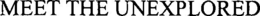 MEET THE UNEXPLORED trademark