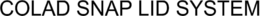 COLAD SNAP LID SYSTEM trademark