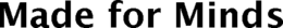 MADE FOR MINDS trademark