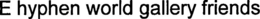 E HYPHEN WORLD GALLERY FRIENDS trademark