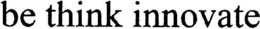 BE THINK INNOVATE trademark