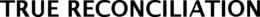TRUE RECONCILIATION trademark