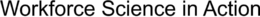 WORKFORCE SCIENCE IN ACTION trademark