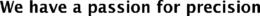 WE HAVE A PASSION FOR PRECISION trademark