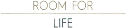 ROOM FOR LIFE trademark
