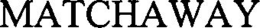 MATCHAWAY trademark