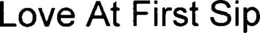 LOVE AT FIRST SIP trademark
