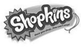 SHOPKINS ONCE YOU SHOP. . . YOU CAN'T STOP! trademark