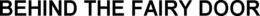 BEHIND THE FAIRY DOOR trademark