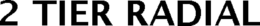 2 TIER RADIAL trademark