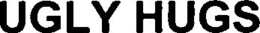 UGLY HUGS trademark