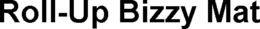 ROLL-UP BIZZY MAT trademark