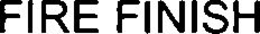 FIRE FINISH trademark