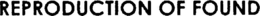REPRODUCTION OF FOUND trademark