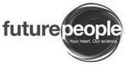 FUTUREPEOPLE YOUR HEART. OUR SCIENCE. trademark
