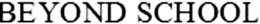 BEYOND SCHOOL trademark