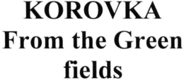 KOROVKA FROM THE GREEN FIELDS trademark