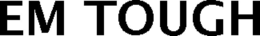 EM TOUGH trademark