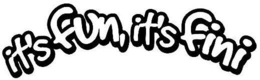 IT'S FUN, IT'S FINI trademark