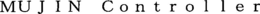 MUJIN CONTROLLER trademark