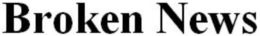 BROKEN NEWS trademark