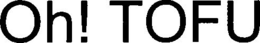 OH! TOFU trademark
