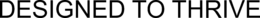 DESIGNED TO THRIVE trademark