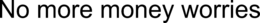 NO MORE MONEY WORRIES trademark