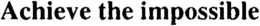ACHIEVE THE IMPOSSIBLE trademark