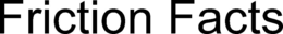 FRICTION FACTS trademark