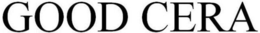 GOOD CERA trademark