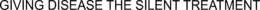 GIVING DISEASE THE SILENT TREATMENT trademark