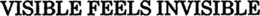 VISIBLE FEELS INVISIBLE trademark