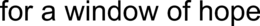 FOR A WINDOW OF HOPE trademark
