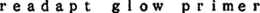 READAPT GLOW PRIMER trademark