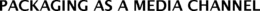 PACKAGING AS A MEDIA CHANNEL trademark